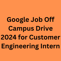 Google Job Off Campus Drive 2024 for Customer Engineering Intern
